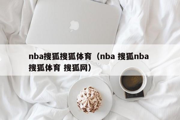nba搜狐搜狐体育（nba 搜狐nba 搜狐体育 搜狐网）