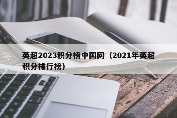 英超2023积分榜中国网（2021年英超积分排行榜）