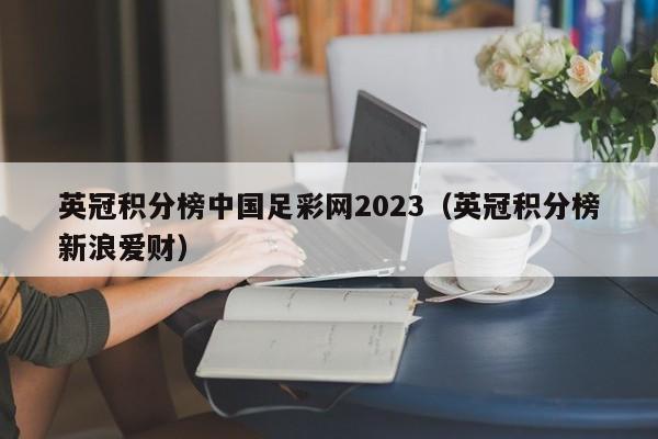 英冠积分榜中国足彩网2023（英冠积分榜新浪爱财）