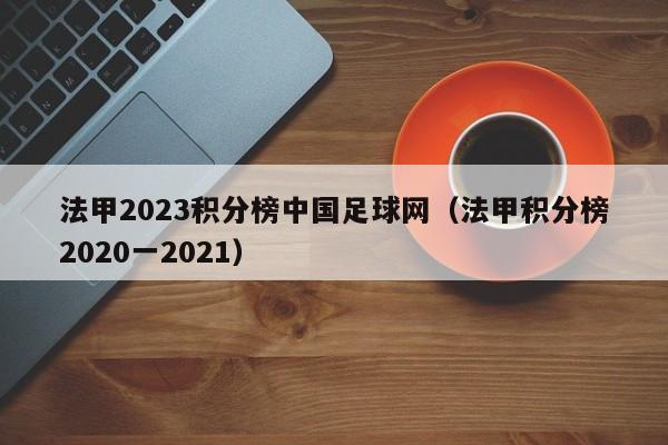 法甲2023积分榜中国足球网（法甲积分榜2020一2021）